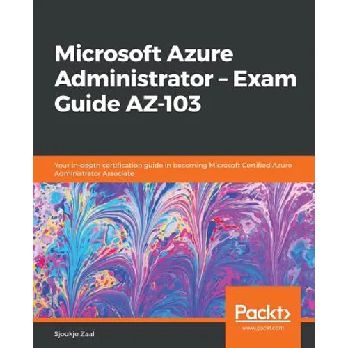 Microsoft Azure Administrator - Exam Guide AZ-103: Your in-depth certification guide in becoming Microsoft Certified Azure Administrator Associate - Paperback