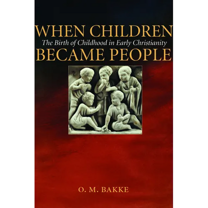 When Children Became People: The Birth of Childhood in Early Christianity - Paperback