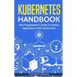 Kubernetes Handbook: Non-Programmer's Guide To Deploy Applications With Kubernetes - Paperback