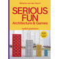 Serious Fun: Architecture & Games - Hardcover