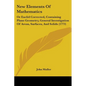 New Elements Of Mathematics: Or Euclid Corrected, Containing Plane Geometry, General Investigation Of Areas, Surfaces, And Solids (1773) - Paperback