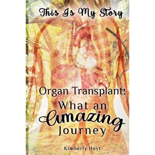 Organ Transplant: What an Amazing Journey - Paperback