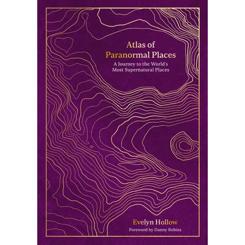 Atlas of Paranormal Places: A Journey to the World's Most Supernatural Places - Hardcover