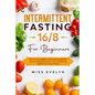 Intermittent Fasting 16/8: For Beginners. How To Lose Weight Quickly and Permanently Without Feeling Frustrated. How To Be Always Motivated in Ev - Paperback