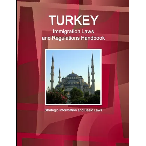 Turkey Immigration Laws and Regulations Handbook: Strategic Information and Basic Laws - Paperback