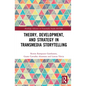 Theory, Development, and Strategy in Transmedia Storytelling - Paperback
