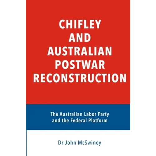 Chifley and Australian Postwar Reconstruction: the Australian Labor Party and the federal platform - Paperback