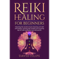 Reiki Healing for Beginners: Unlocking the secrets of aura cleansing and reiki self-healing. Learning reiki symbols and acquiring tips for reiki me - Paperback
