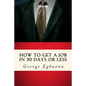 How To Get A Job In 30 Days Or Less: Discover Insider Hiring Secrets On Applying & Interviewing For Any Job And Job Getting Tips & Strategies To Find - Paperback