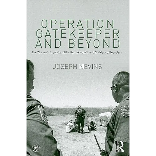 Operation Gatekeeper and Beyond: The War On "Illegals" and the Remaking of the U.S. - Mexico Boundary - Paperback