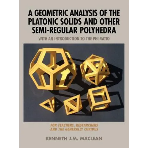 A Geometric Analysis of the Platonic Solids and Other Semi-Regular Polyhedra - Hardcover