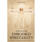 A Plea for Embodied Spirituality - Hardcover