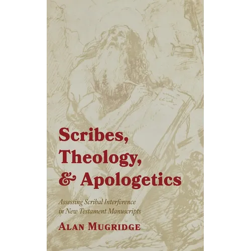 Scribes, Theology, and Apologetics: Assessing Scribal Interference in New Testament Manuscripts - Hardcover