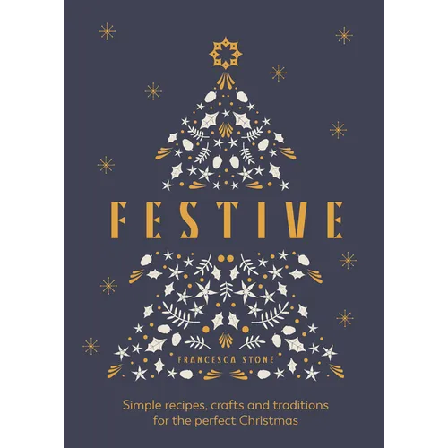 Festive: Simple Recipes, Crafts and Traditions for the Perfect Christmas - Hardcover