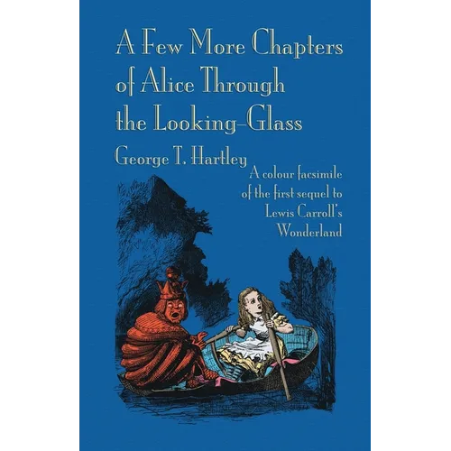 A Few More Chapters of Alice Through the Looking Glass: A colour facsimile edition - Paperback