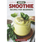 Simple Smoothie Recipes For Beginners: Delicious Healthy Smoothie Recipe Book Easy Mix-And-Match - Paperback
