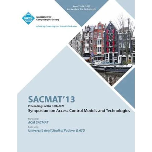 SACMAT 13 Proceedings of the 18th ACM Symposium on Access Control Models and Technologies - Paperback