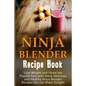 Ninja Blender Recipe Book: Lose Weight And Shred The Pounds Fast With These Delicious And Healthy Ninja Blender Recipe Book Recipes You Can Make - Paperback