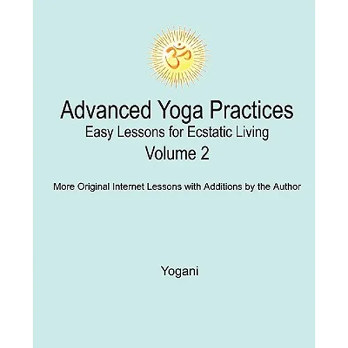 Advanced Yoga Practices - Easy Lessons for Ecstatic Living, Volume 2 - Paperback