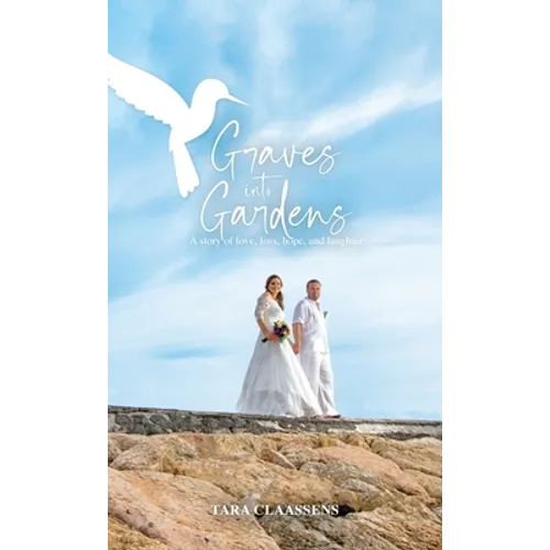 Graves into Gardens: A Story of Love, Loss, Hope and Laughter - Hardcover