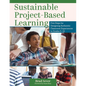 Sustainable Project-Based Learning: Five Steps for Designing Authentic Classroom Experiences in Grades 5-12 (an Instructional Framework for Developing - Paperback