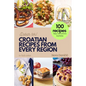 Croatian Recipes from Every Region: 100+ meals, Easy instructions & photos, in full color, Dobar tek! - Paperback