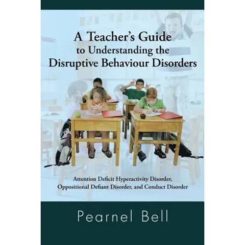 A Teacher's Guide to Understanding the Disruptive Behaviour Disorders: Attention Deficit Hyperactivity Disorder, Oppositional Defiant Disorder, and - Paperback