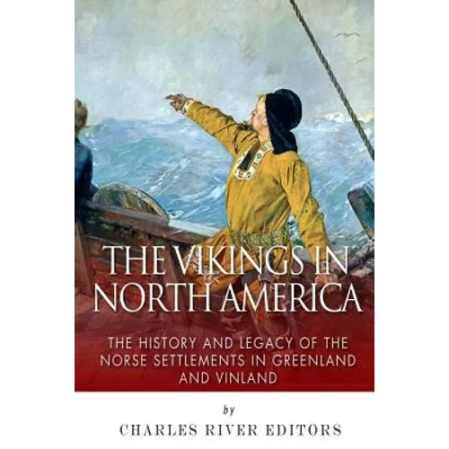 The Vikings in North America: The History and Legacy of the Norse Settlements in Greenland and Vinland - Paperback