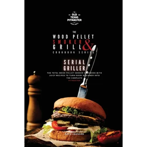 The Wood Pellet Smoker and Grill Cookbook: Serial Griller - Paperback