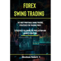 Forex Swing Trading: The Most Profitable Swing Trading Strategies For Trading Forex, Effectively Following The Price Action And Market Structure - Paperback