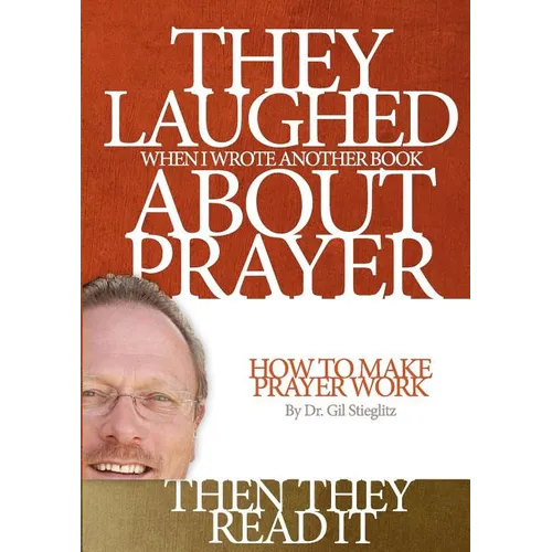 They Laughed When I Wrote Another Book About Prayer Then They Read It: How to Make Prayer Work - Paperback