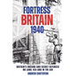 Fortress Britain 1940: Britain's Unsung and Secret Defences on Land, Sea and in the Air - Hardcover