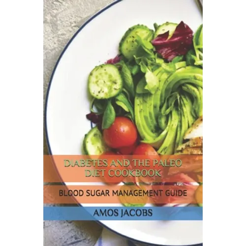 Diabetes and the Paleo Diet Cookbook: Blood Sugar Management Guide - Paperback