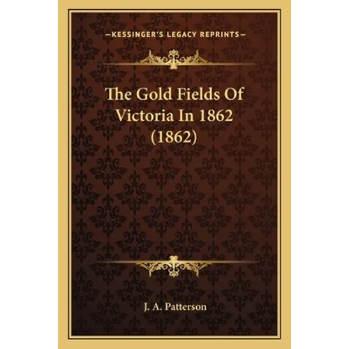 The Gold Fields Of Victoria In 1862 (1862) - Paperback