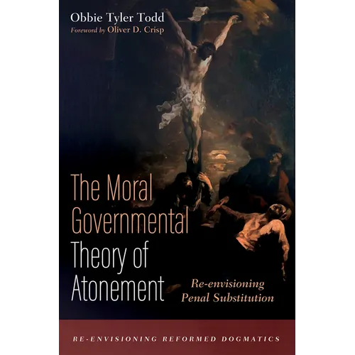 The Moral Governmental Theory of Atonement: Re-envisioning Penal Substitution - Paperback