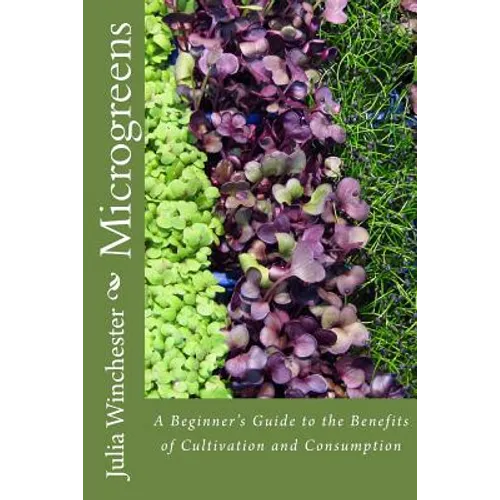 Microgreens: : A Beginner's Guide to the Benefits of Cultivation and Consumption - Paperback