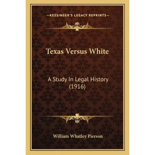 Texas Versus White: A Study In Legal History (1916) - Paperback