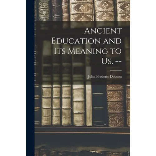 Ancient Education and Its Meaning to Us. -- - Paperback