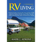 RV Living: A Practical Guide To Full-Time RV Living And How To Fully Enjoy The Freedom Of RV Life: Easy To Follow Tips And Tricks - Paperback