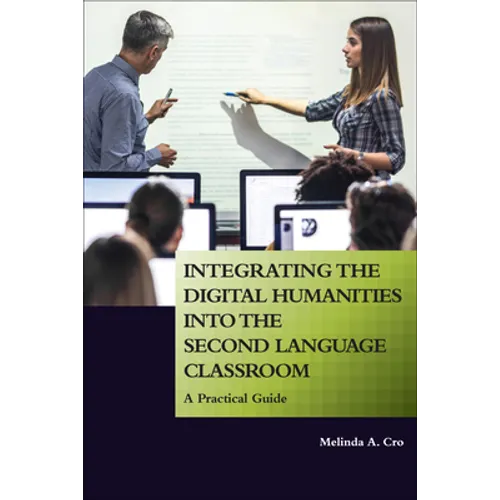 Integrating the Digital Humanities into the Second Language Classroom: A Practical Guide - Paperback