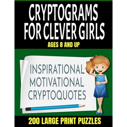 Crytograms for Clever Girls: Inspirational Motivational and Uplifting Quotes for Girls - Large Easy to Read Print - 200 Activity Puzzles for Girls - Paperback