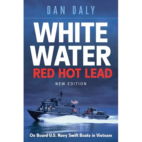 White Water Red Hot Lead: On Board U.S. Navy Swift Boats in Vietnam - Paperback