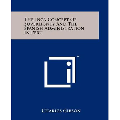 The Inca Concept Of Sovereignty And The Spanish Administration In Peru - Paperback