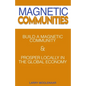 Magnetic Communities: Prospering Locally In a Global Economy - Paperback