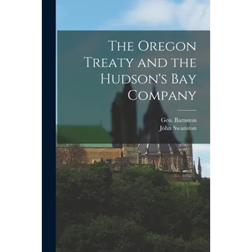The Oregon Treaty and the Hudson's Bay Company [microform] - Paperback