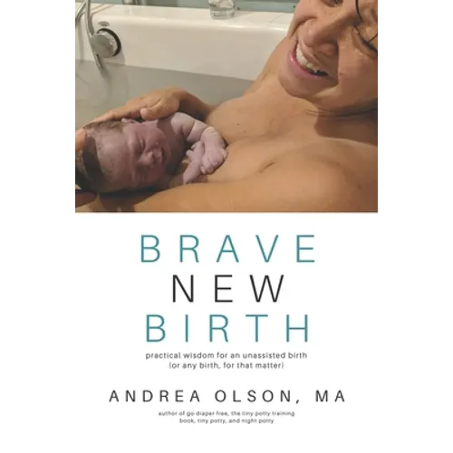 Brave New Birth: Practical wisdom for an unassisted birth (or any birth, for that matter) - Paperback