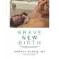 Brave New Birth: Practical wisdom for an unassisted birth (or any birth, for that matter) - Paperback