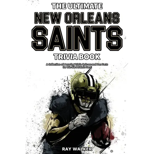 The Ultimate New Orleans Saints Trivia Book: A Collection of Amazing Trivia Quizzes and Fun Facts for Die-Hard Saints Fans! - Paperback