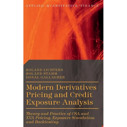 Modern Derivatives Pricing and Credit Exposure Analysis: Theory and Practice of CSA and XVA Pricing, Exposure Simulation and Backtesting - Hardcover