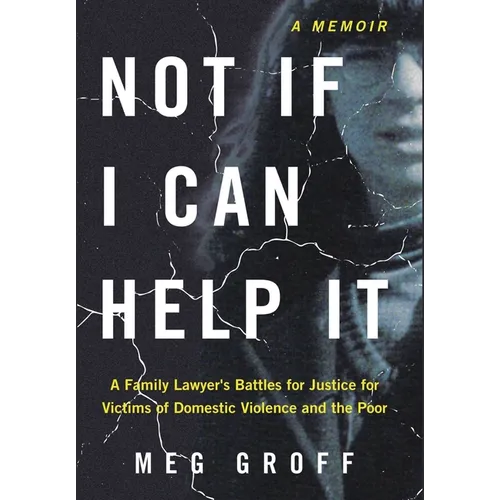 Not If I Can Help It: A Family Lawyer's Battles for Justice for Victims of Domestic Violence and the Poor - Hardcover